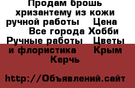 Продам брошь-хризантему из кожи ручной работы. › Цена ­ 800 - Все города Хобби. Ручные работы » Цветы и флористика   . Крым,Керчь